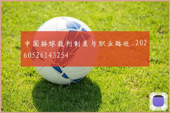 中国排球裁判制度与职业路径_20260526143254