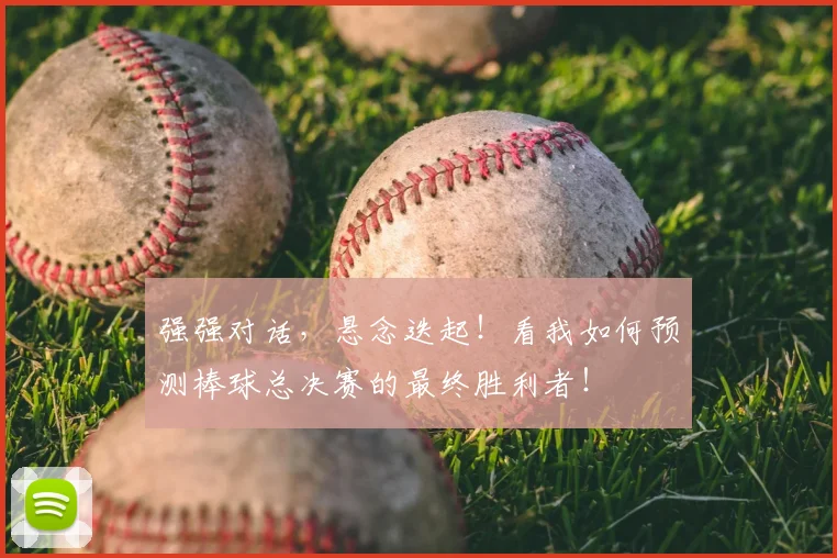 强强对话，悬念迭起！看我如何预测棒球总决赛的最终胜利者！