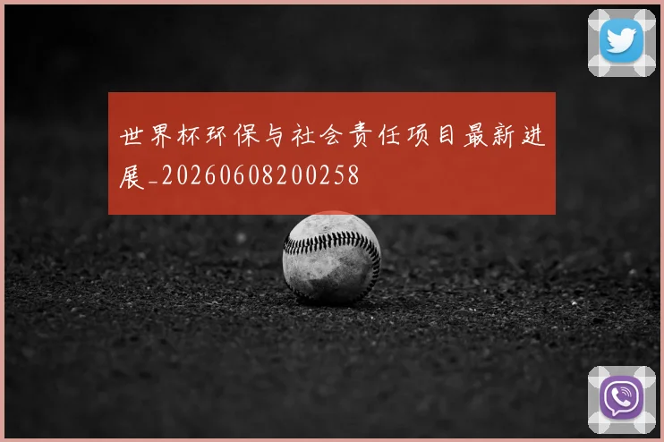 世界杯环保与社会责任项目最新进展_20260608200258