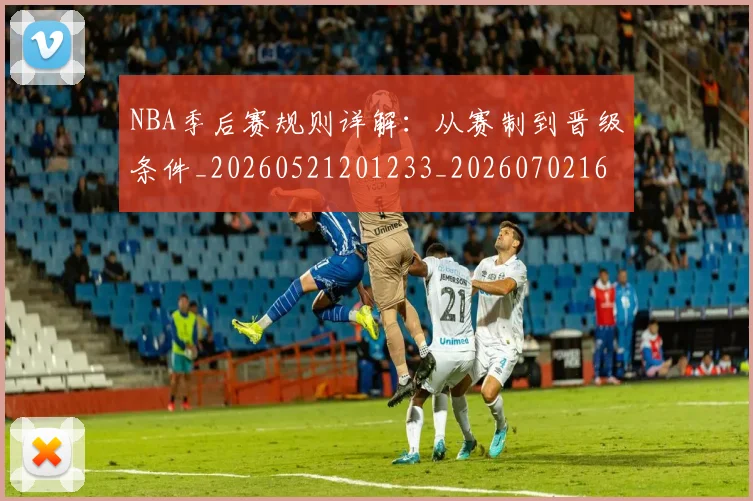 NBA季后赛规则详解：从赛制到晋级条件_20260521201233_20260702164752